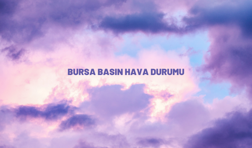 Bursa 20 haziran hava durumu nasıl olacak?