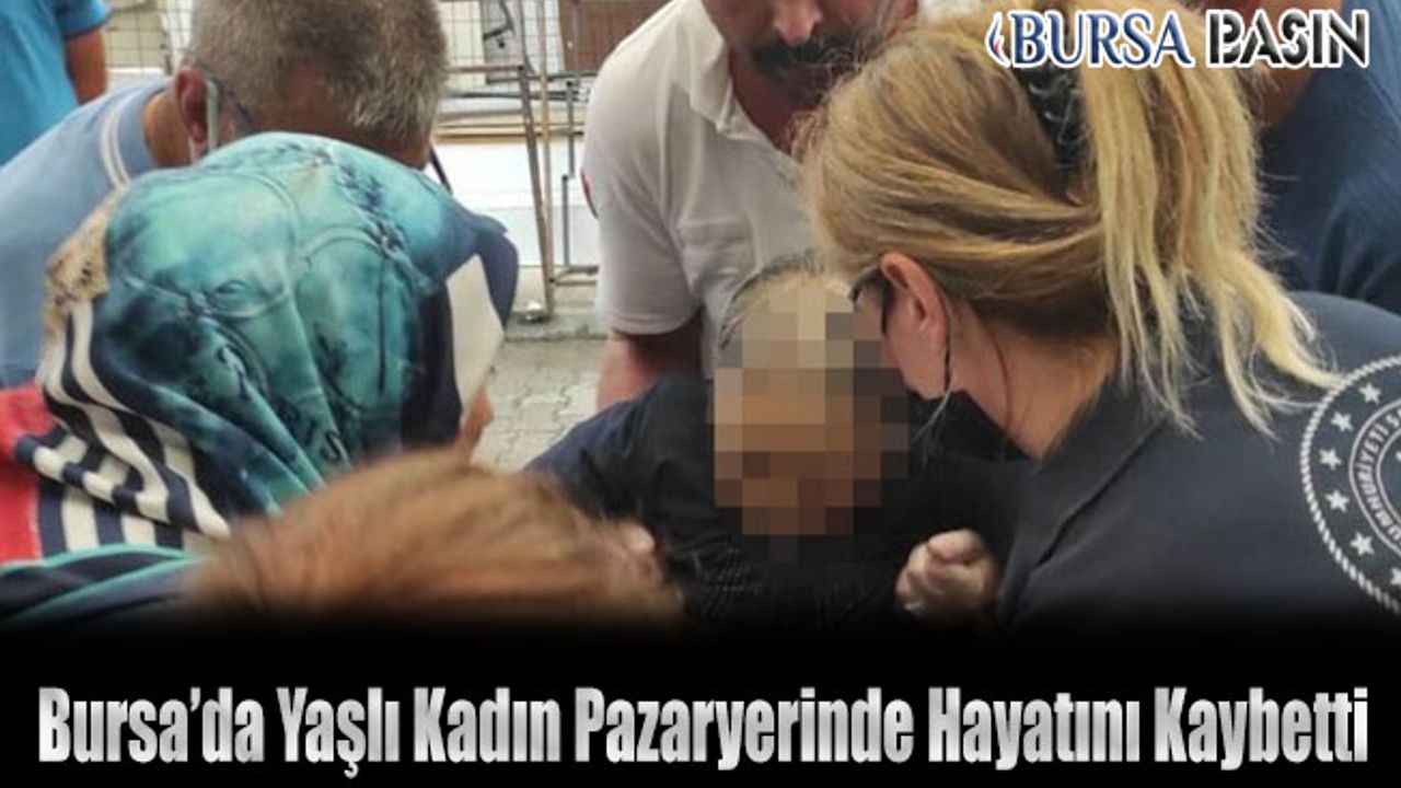 Bursa'da Pazarda Alışveriş Yapan Kadın Hayatını Kaybetti
