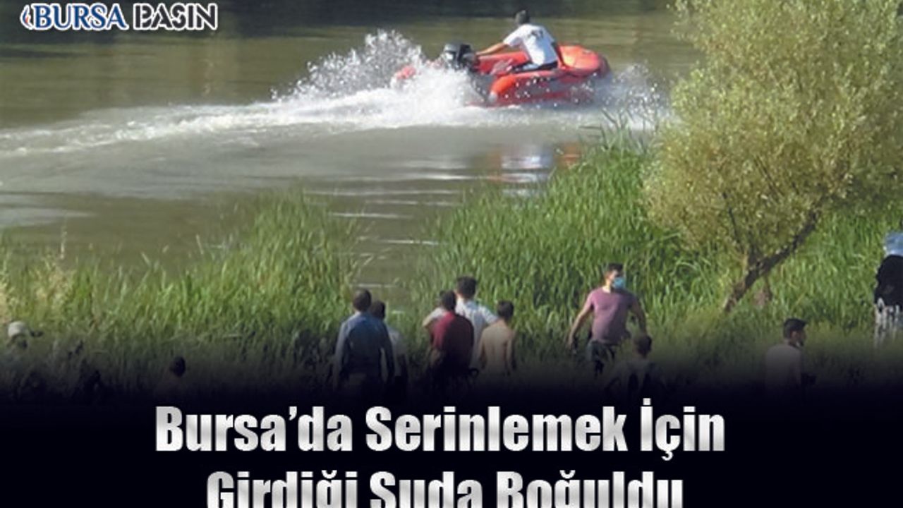 Bursa'da Serinlemek İçin Suya Giren Adam Boğularak Hayatını Kaybetti