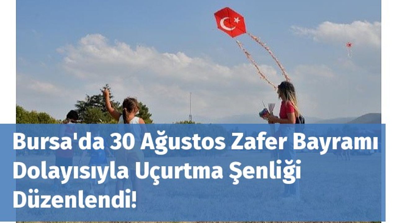 Bursa'da 30 Ağustos Zafer Bayramı Dolayısıyla Uçurtma Şenliği Düzenlendi!