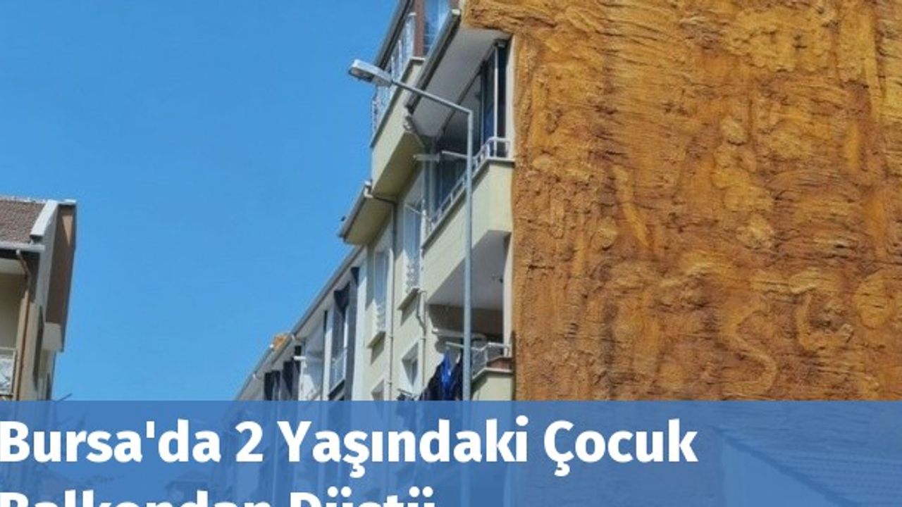 Bursa'da 2 Yaşındaki Çocuk Balkondan Düştü