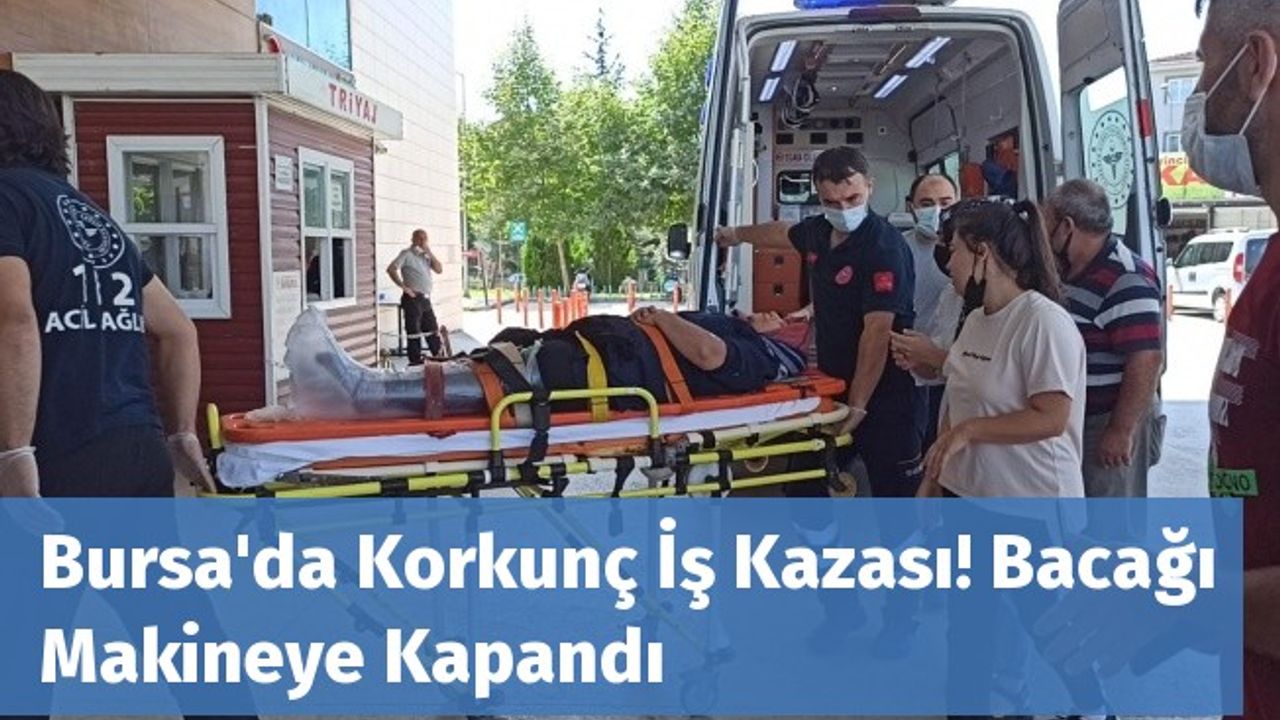 Bursa'da Korkunç İş Kazası! Bacağı Makineye Kapandı