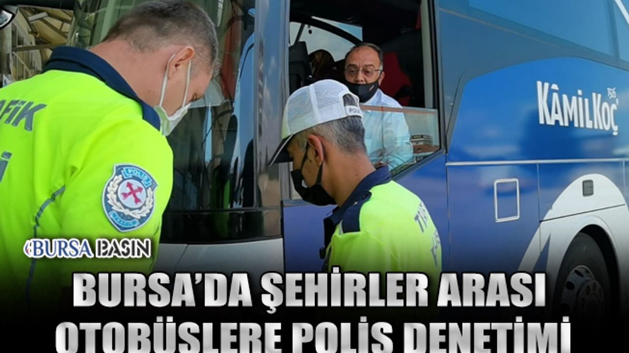 Bursa'da Şehirler Arası Otobüslere Polis Denetimi Düzenlendi