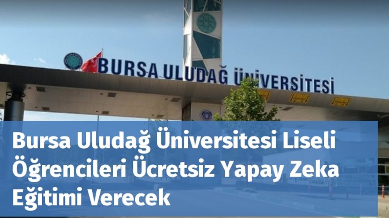 Bursa Uludağ Üniversitesi Liseli Öğrencileri Ücretsiz Yapay Zeka Eğitimi Verecek