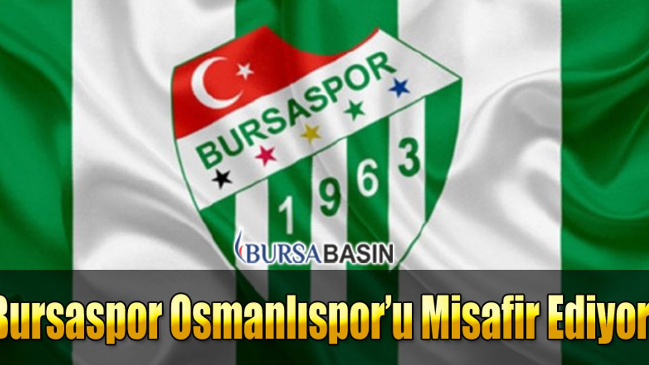 Bursaspor Osmanlıspor'u Sahasında Misafir Edecek