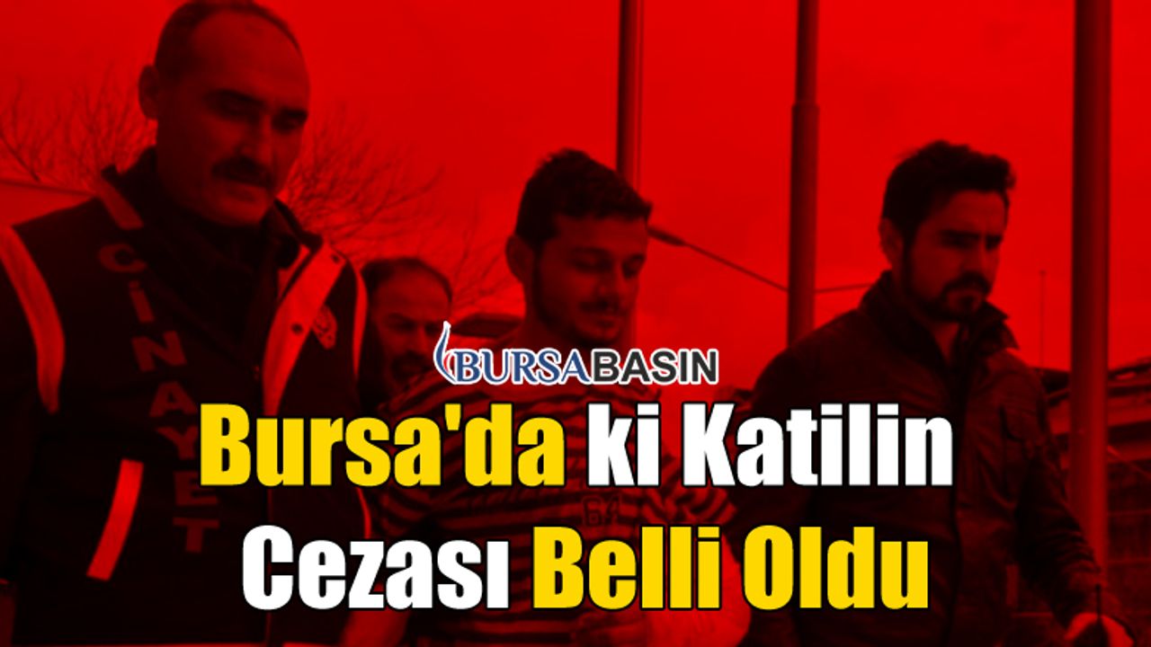 Bursa'da ki Katilin Cezası Belli Oldu