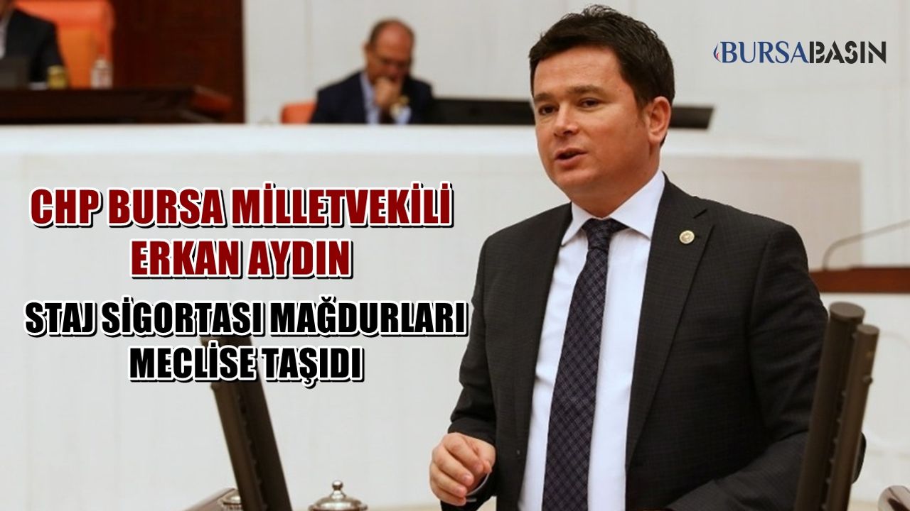 CHP Bursa Milletvekili Erkan Aydın Staj sigortası mağdurlarını meclise taşıdı