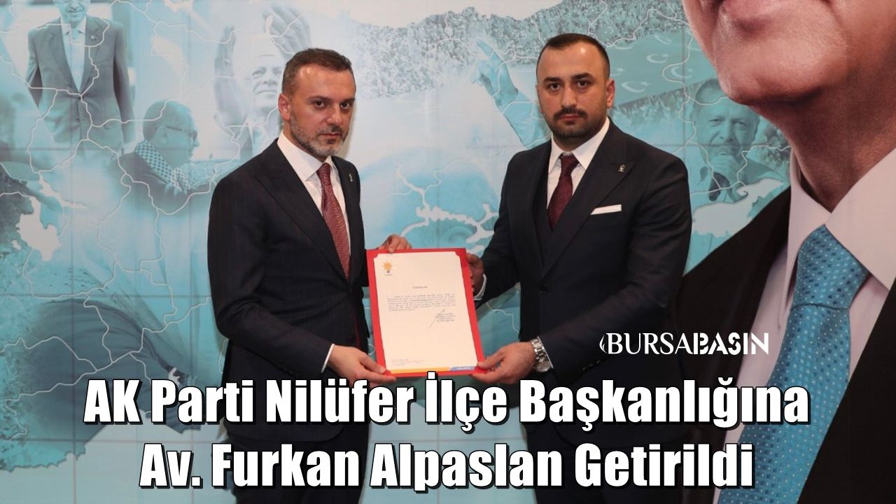 Av. Furkan Alpaslan AK Parti Nilüfer İlçe Başkanlığına getirildi