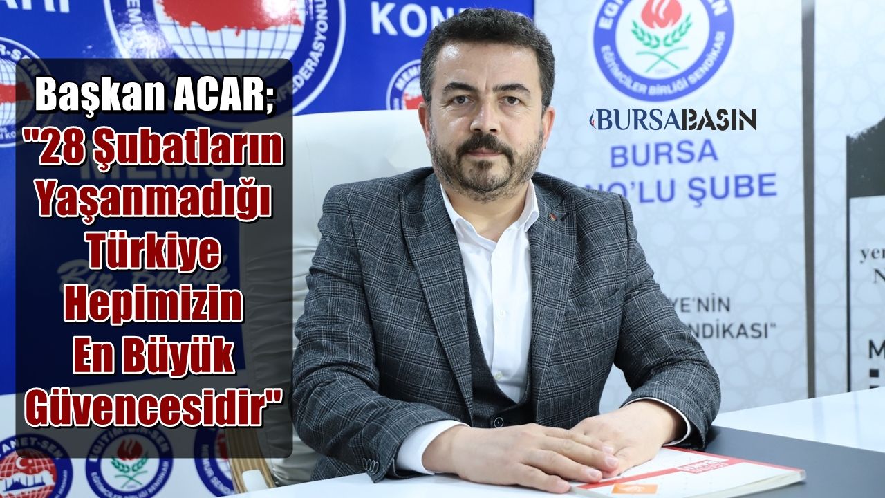 Ramazan Acar, “28 Şubatların Yaşanmadığı Türkiye Hepimizin En Büyük Güvencesidir”