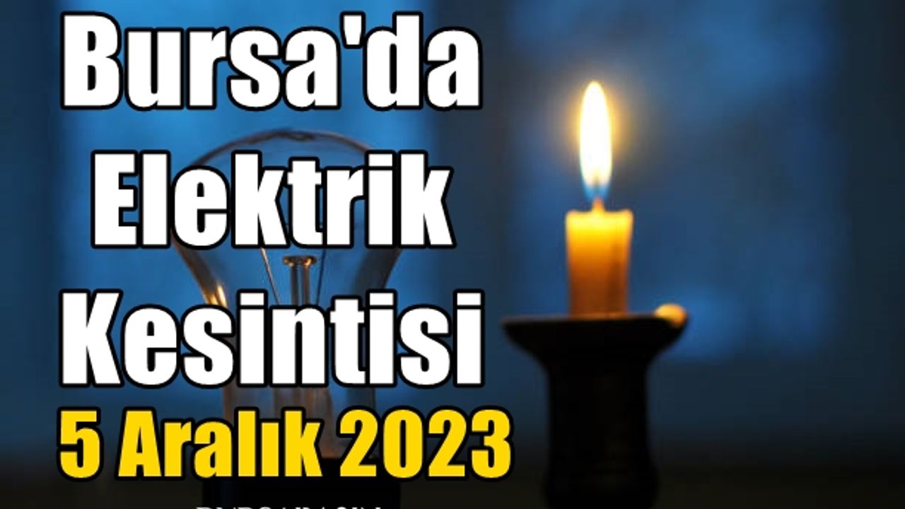 Bursa'da 5 Aralık Elektrik Kesintisi!
