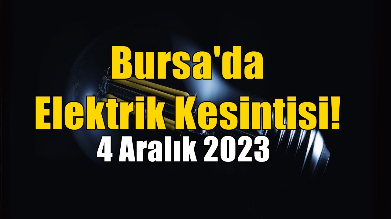 Bursa'da 4 Aralık 2023 Elektrik Kesintisi!