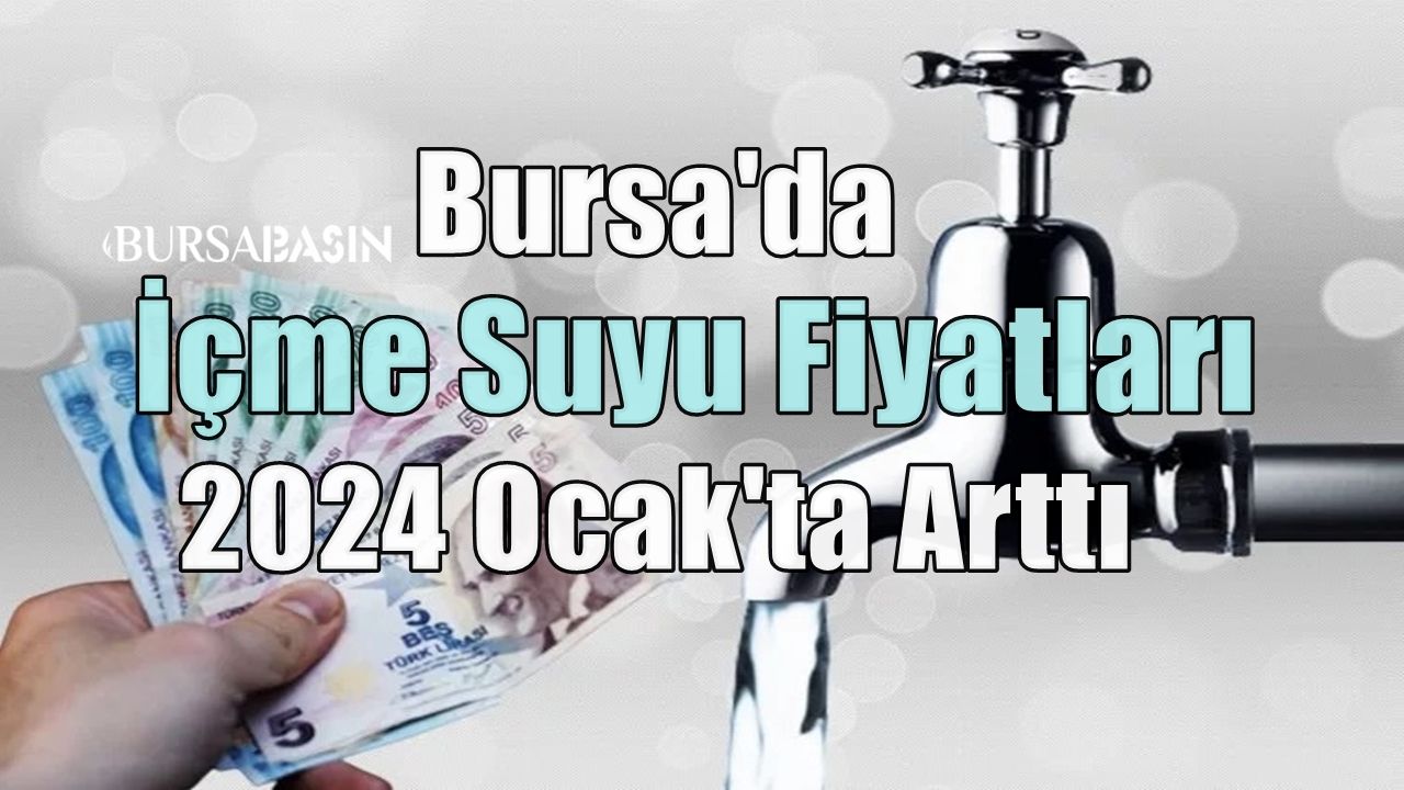 Bursa'da 2024 Ocak'ta İçme Suyu Fiyatları TÜFE ile Yükseldi