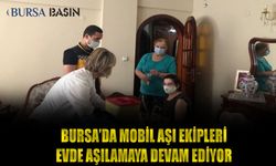 Bursa'da Mobil Aşı Ekipleri Evlerinde Hasta Olanlara ve Bakıcılarını Aşılamaya Devam Ediyor
