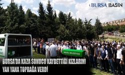 Bursa'da Trafik Kazası Sonucu Ölen Kızlarını Yan Yana Toprağa Verdi