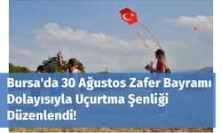 Bursa'da 30 Ağustos Zafer Bayramı Dolayısıyla Uçurtma Şenliği Düzenlendi!