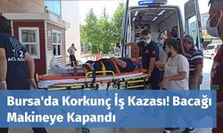 Bursa'da Korkunç İş Kazası! Bacağı Makineye Kapandı