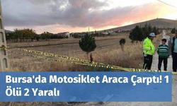 Bursa'da Motosiklet Araca Çarptı! 1 Ölü 2 Yaralı