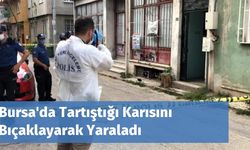 Bursa'da Tartıştığı Karısını Bıçaklayarak Yaraladı