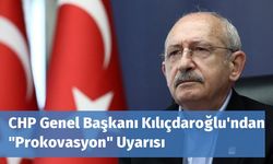 CHP Genel Başkanı Kılıçdaroğlu'ndan "Prokovasyon" Uyarısı