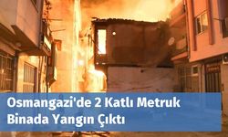 Osmangazi'de 2 Katlı Metruk Binada Yangın Çıktı