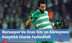 Bursaspor'da Ozan SOL'un Sözleşmesi Karşılıklı Olarak Feshedildi!