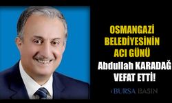 Osmangazi Belediyesi Meclis üyesi Abdullah Karadağ vefat etti