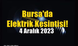 Bursa'da 4 Aralık 2023 Elektrik Kesintisi!