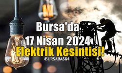 Bursa'da 17 Nisan 2024 Elektrik Kesintisi!