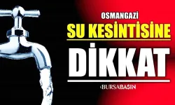 Osmangazi'de Yarın Su Kesintisi Yapılacak