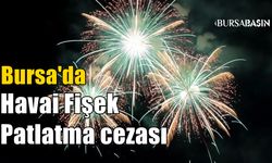 Bursa’da İzinsiz Havai Fişek Patlatana Ağır Ceza