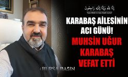 Muhsin Uğur Karabaş Bursa'da Vefat Etti