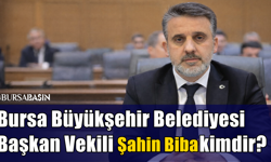 Bursa Belediyesi Başkan Vekili Şahin Biba kimdir?
