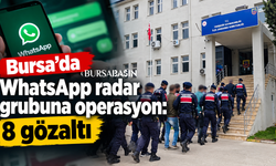 Bursa’da WhatsApp radar grubuna operasyon: 8 gözaltı