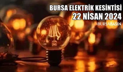 Bursa'da Elektrik Kesintisi! 22 Nisan 2024 Pazartesi
