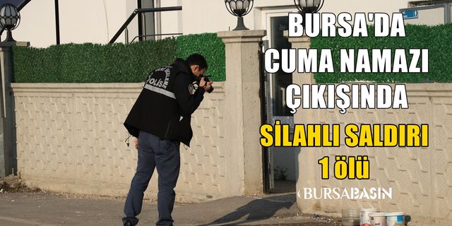 Bursa'da cuma namazı çıkışında silahlı saldırı 1 ölü