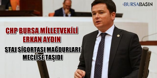 CHP Bursa Milletvekili Erkan Aydın Staj sigortası mağdurlarını meclise taşıdı