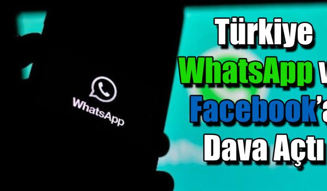 Türkiye WhatsApp ve Facebook'a Dava Açtı! Sözleşme İptal mi Edilecek?