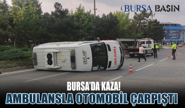 Bursa'da Kaza! Ambulansla Otomobil Çarpıştı: 4 Yaralı