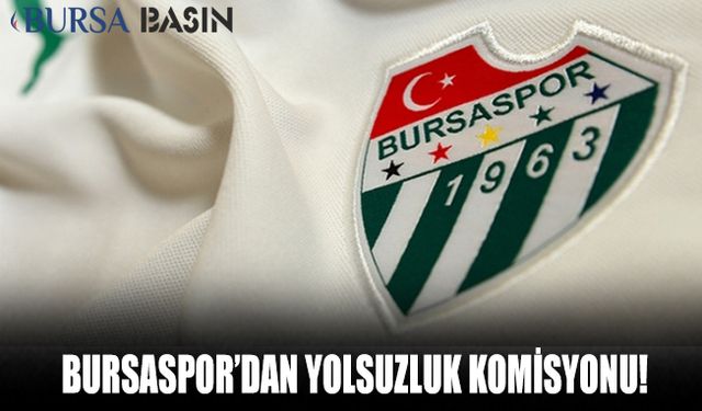 Bursaspor'da Yolsuzluk Komisyonunun Oluşturulduğu Açıklandı