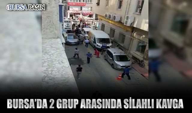 Bursa'da 2 Grup Arasında Silahlı Kavga