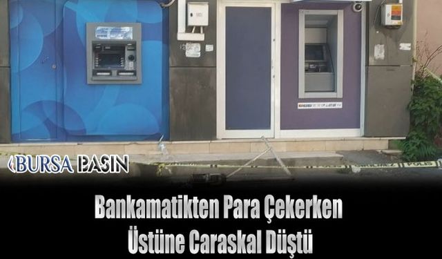 Bursa'da Para Çektiği Sırada Kafasına Caraskal İsabet Etti