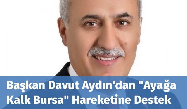 Başkan Davut Aydın'dan "Ayağa Kalk Bursa" Hareketine Destek