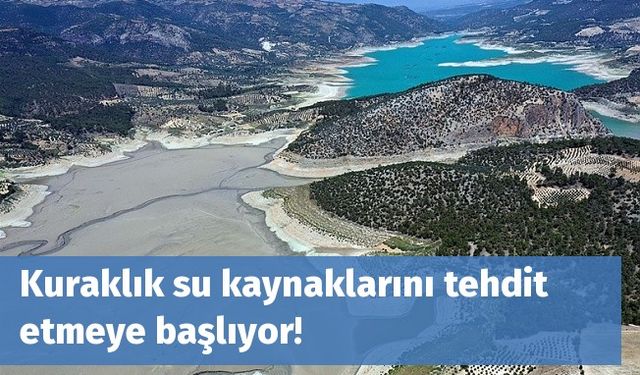 Kuraklık su kaynaklarını tehdit etmeye başlıyor!