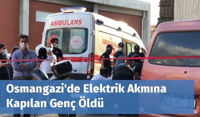 Osmangazi'de Elektrik Akmına Kapılan Genç Öldü