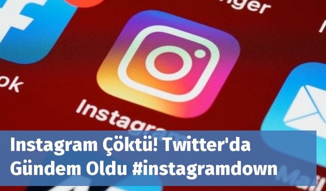 Instagram Çöktü! Twitter'da Gündem Oldu #instagramdown