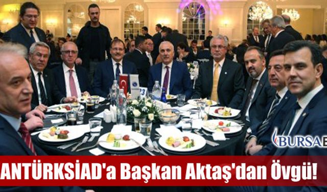 BALKANTÜRKSİAD'a Başkan Aktaş'dan Övgü!