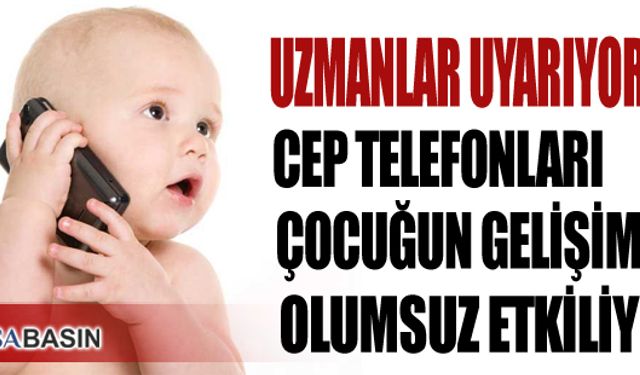 Uzmanlar uyarıyor! Cep telefonları çocuğun gelişimini olumsuz etkiliyor