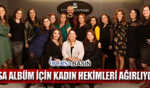 Bursa Albüm İçin Kadın Hekimleri Ağırlıyor