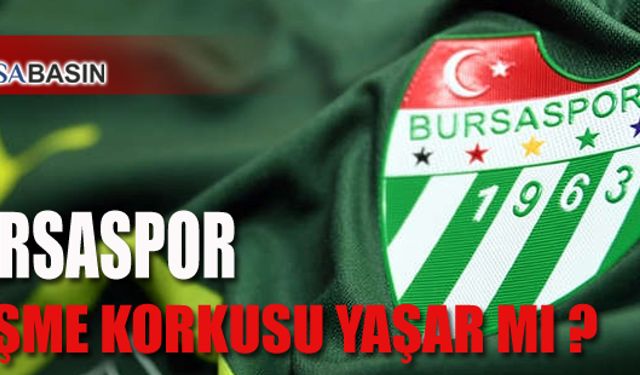 Bursaspor Düşme Korkusu Yaşar Mı?