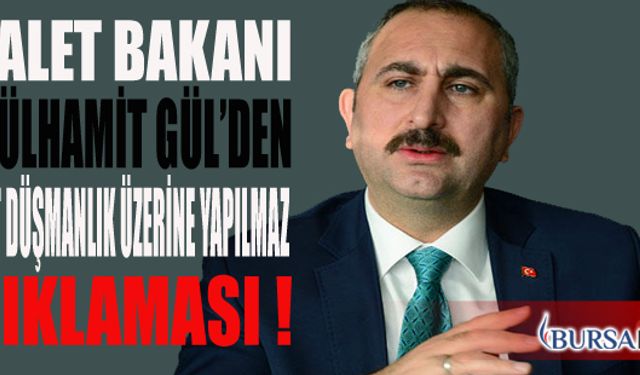 Adalet Bakanı Gül'den Siyaset Düşmanlık Üzerine Yapılmaz Açıklaması 